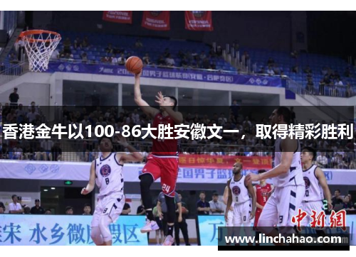 香港金牛以100-86大胜安徽文一，取得精彩胜利