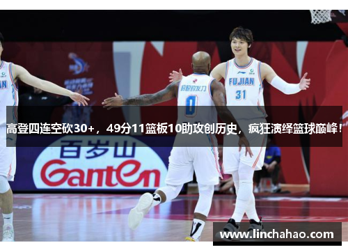 高登四连空砍30+，49分11篮板10助攻创历史，疯狂演绎篮球巅峰！